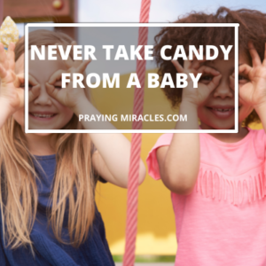 never take candy from a baby