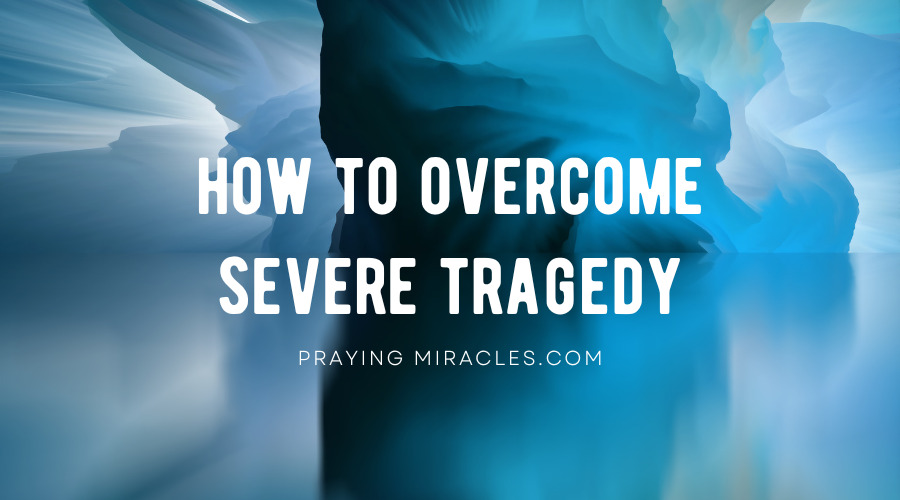 overcome severe tragedies