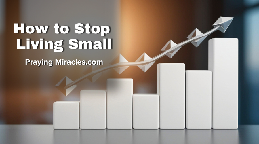 how to stop living small